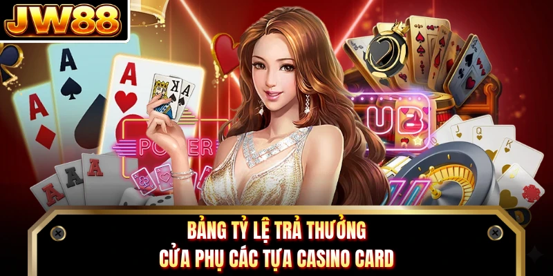 Bảng tỷ lệ trả thưởng cửa phụ các tựa casino card