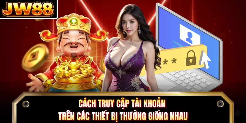 Cách truy cập tài khoản trên các thiết bị thường giống nhau