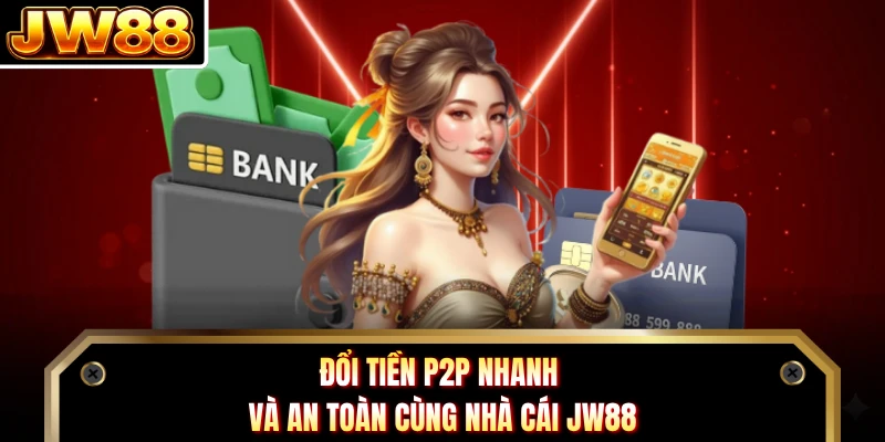 Đổi tiền P2P nhanh và an toàn cùng nhà cái DN88