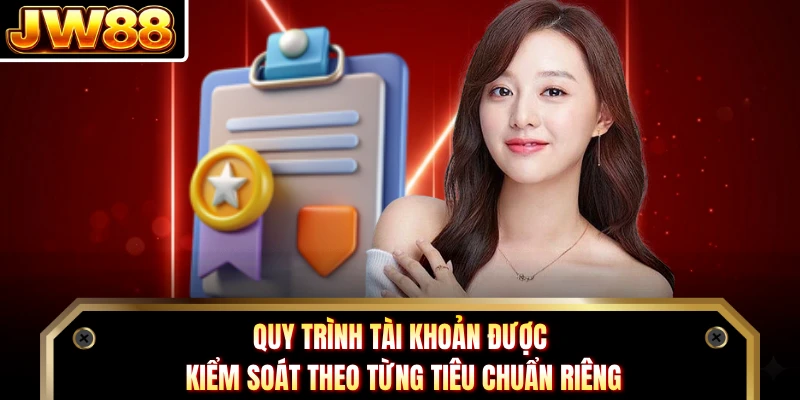 Quy trình tài khoản được kiểm soát theo từng tiêu chuẩn riêng