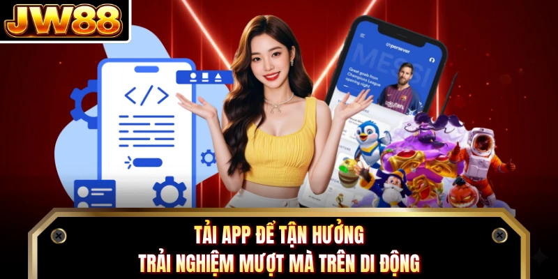 Tải app để tận hưởng trải nghiệm mượt mà trên di động